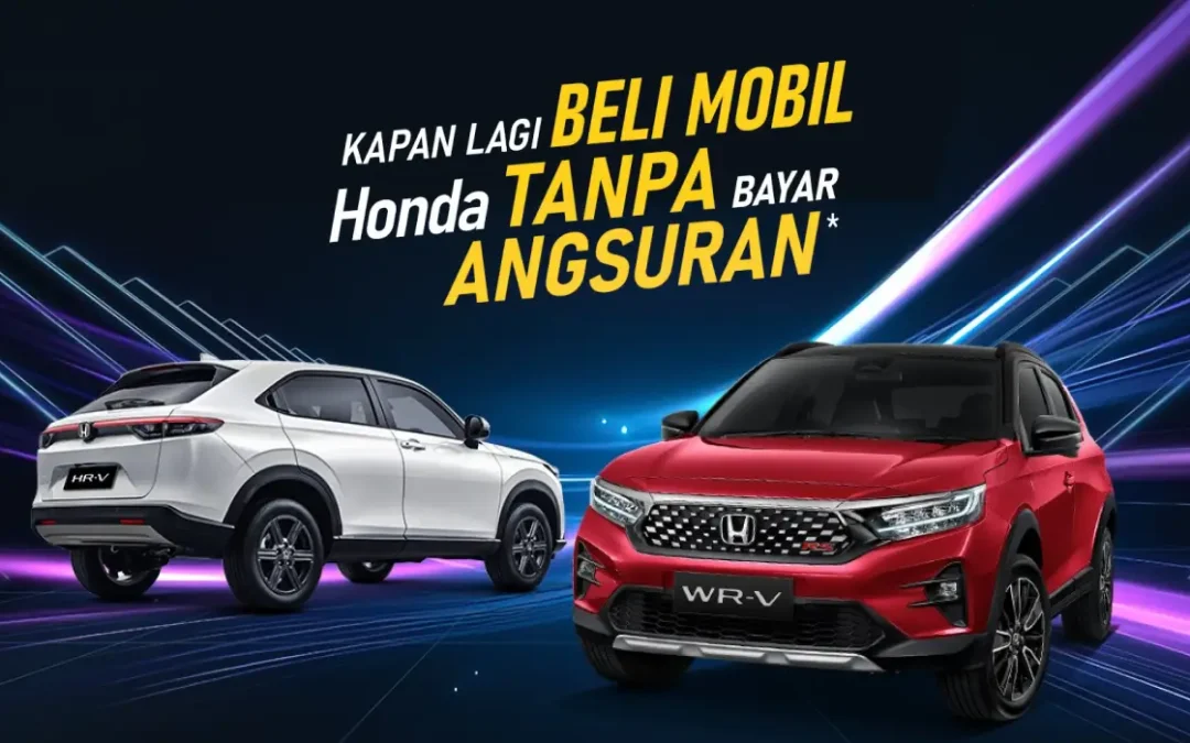 Kapan Lagi Beli Mobil Honda Tanpa Bayar Angsuran? Saatnya Kamu Miliki WR-V dan HR-V Sekarang!